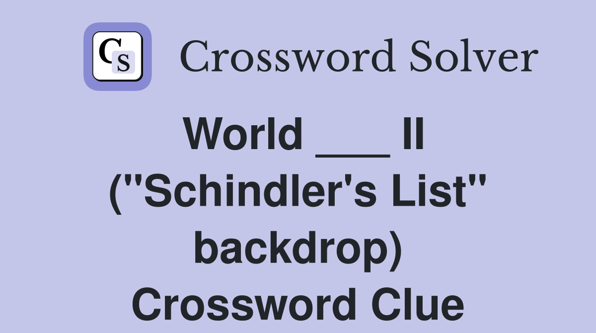 World ___ II ("Schindler's List" backdrop) Crossword Clue