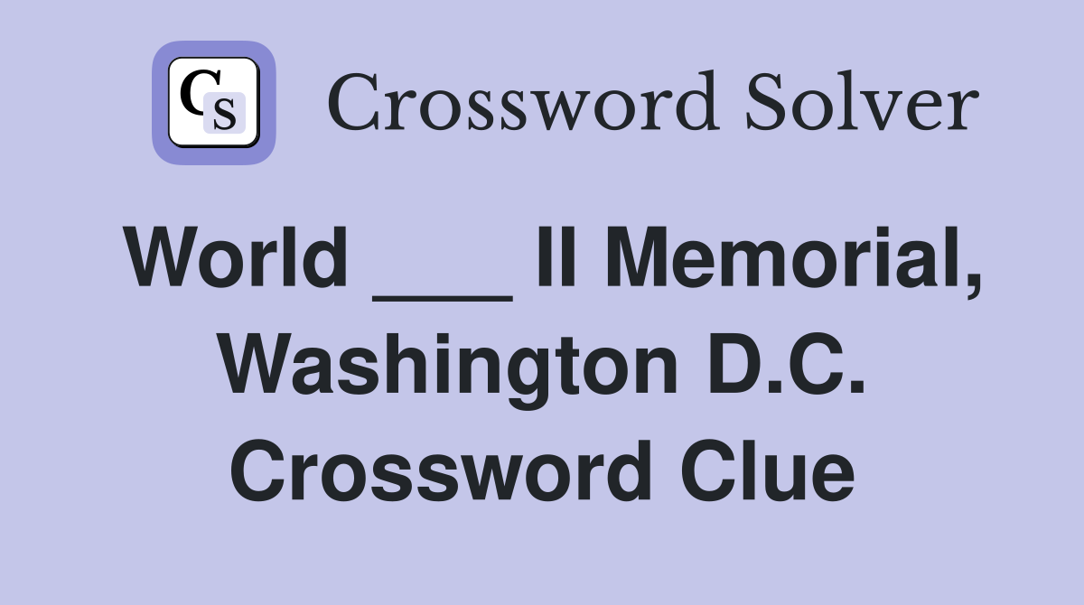 World ___ II Memorial, Washington D.C. Crossword Clue