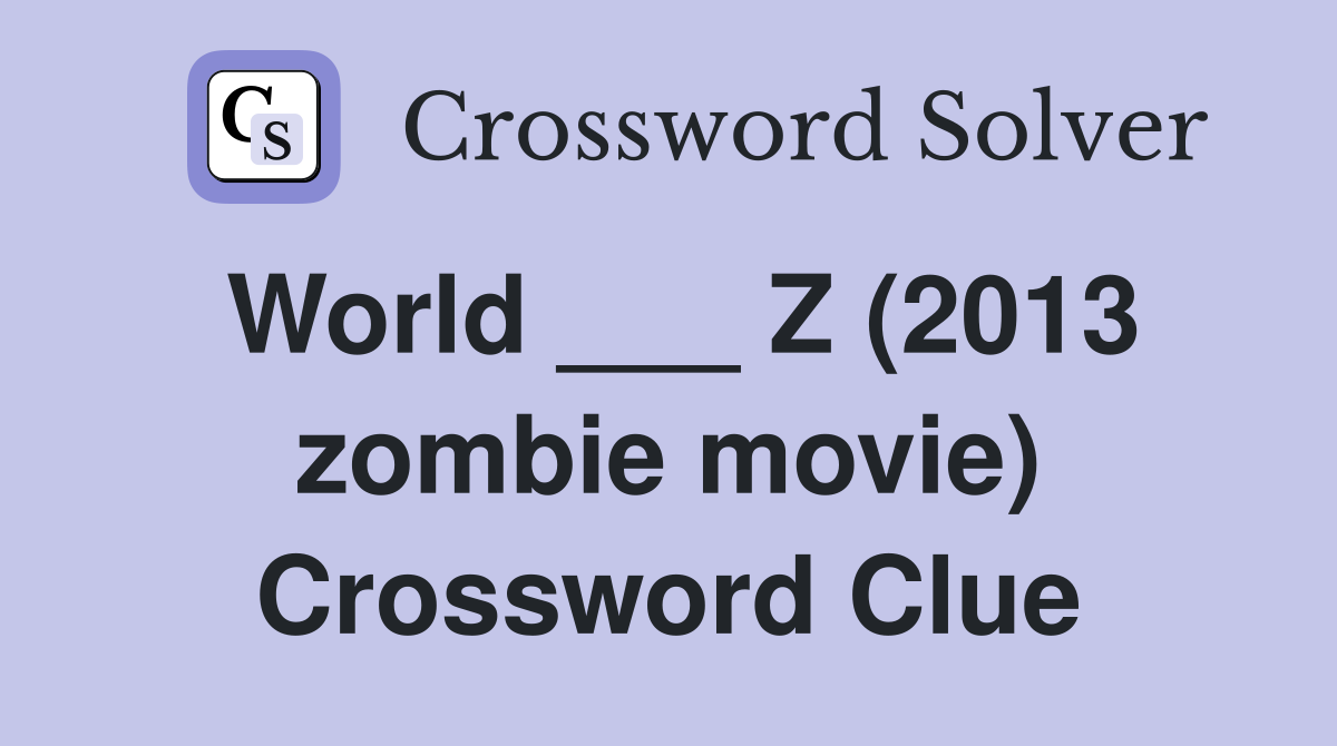 World ___ Z (2013 zombie movie) Crossword Clue