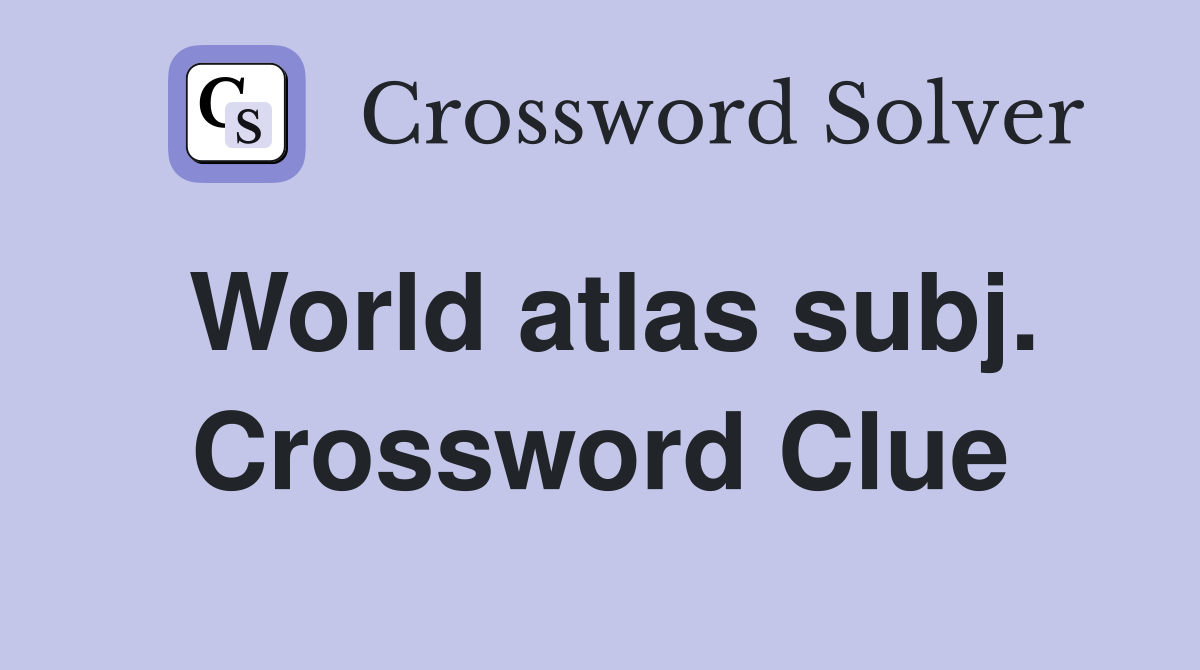 World atlas subj. Crossword Clue