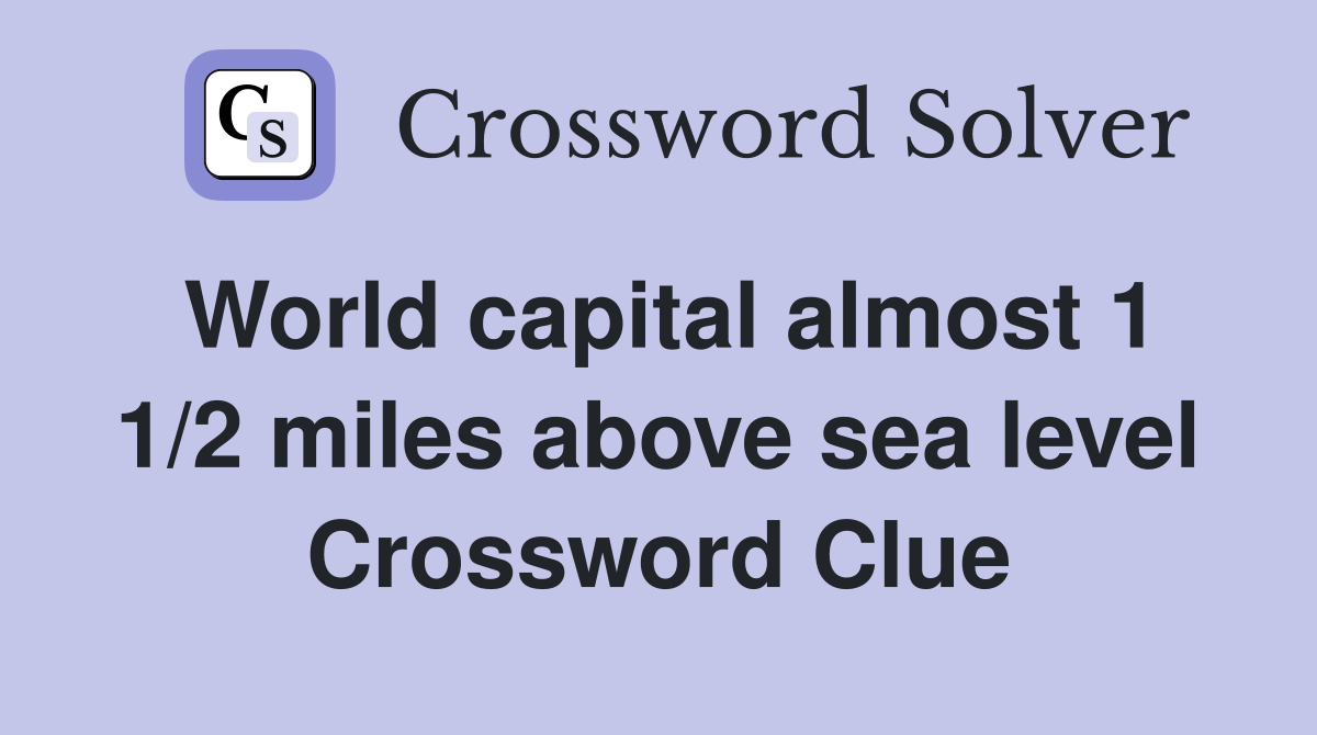 World capital almost 1 1/2 miles above sea level Crossword Clue