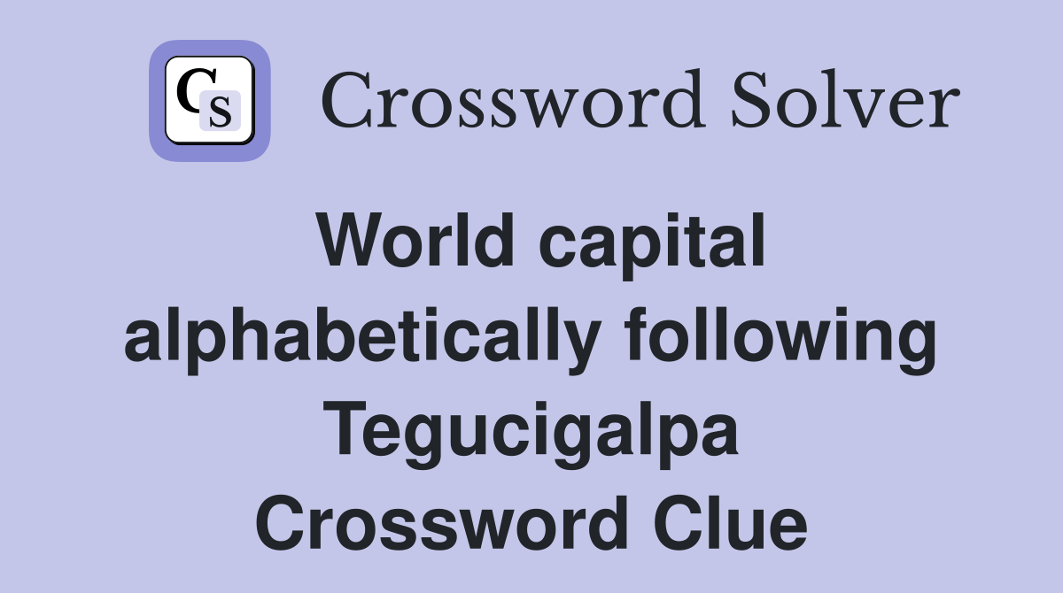 World capital alphabetically following Tegucigalpa Crossword Clue