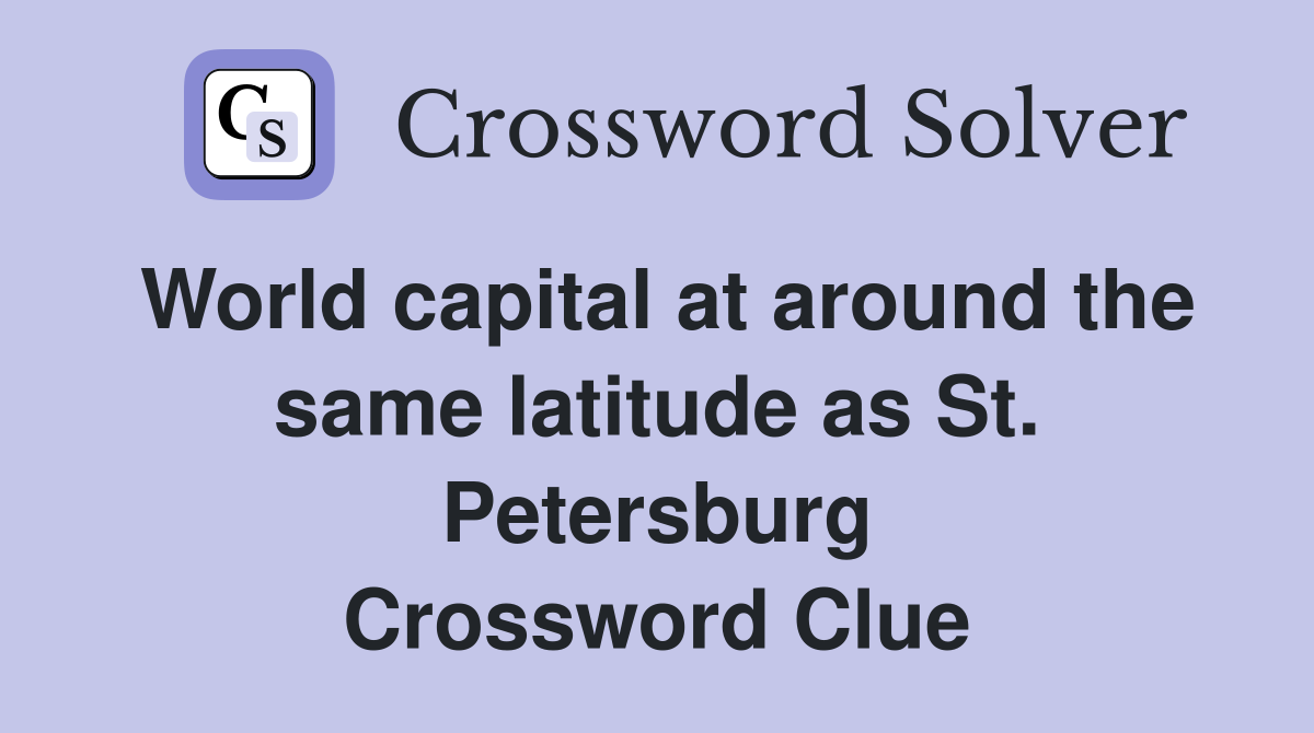World capital at around the same latitude as St. Petersburg Crossword Clue