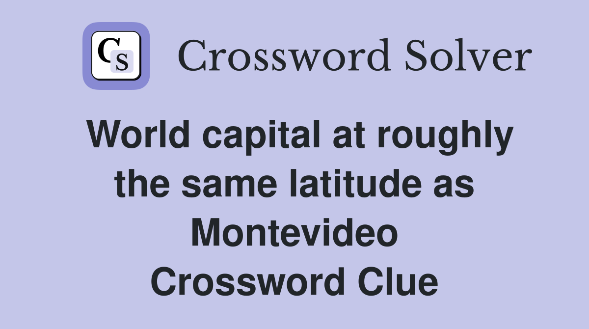 World capital at roughly the same latitude as Montevideo Crossword Clue