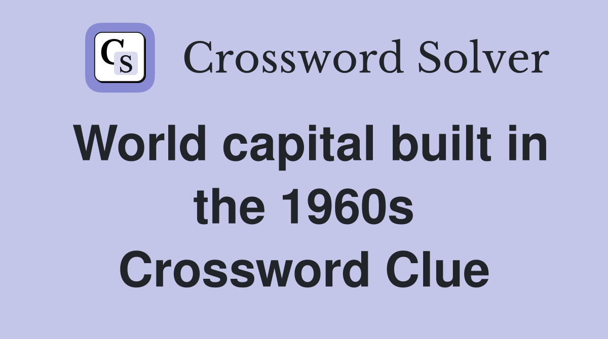 World capital built in the 1960s Crossword Clue