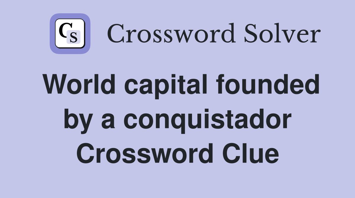 World capital founded by a conquistador Crossword Clue