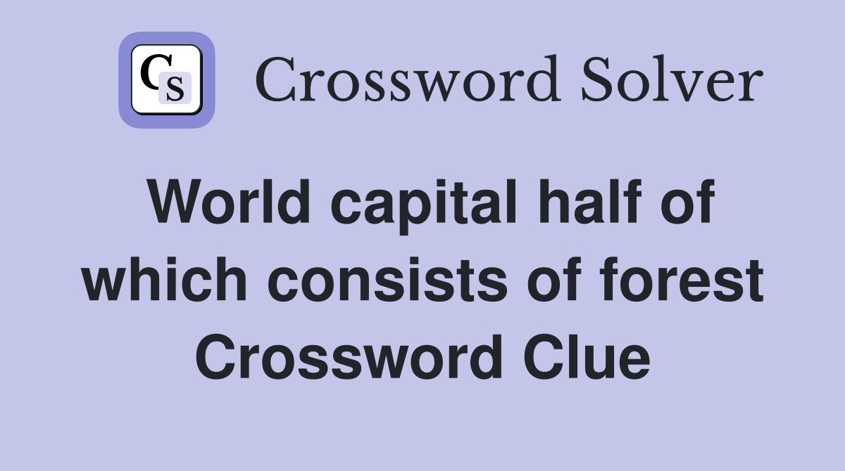 World capital half of which consists of forest Crossword Clue