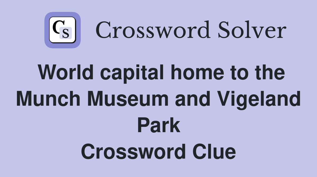 World capital home to the Munch Museum and Vigeland Park Crossword Clue