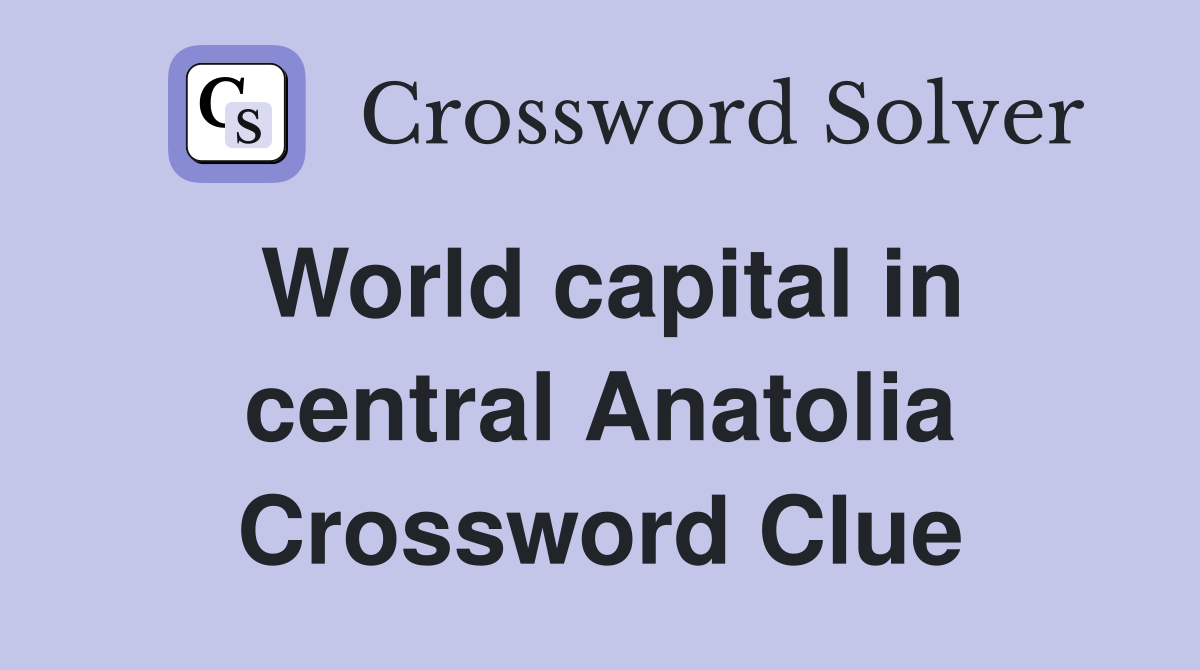 World capital in central Anatolia Crossword Clue
