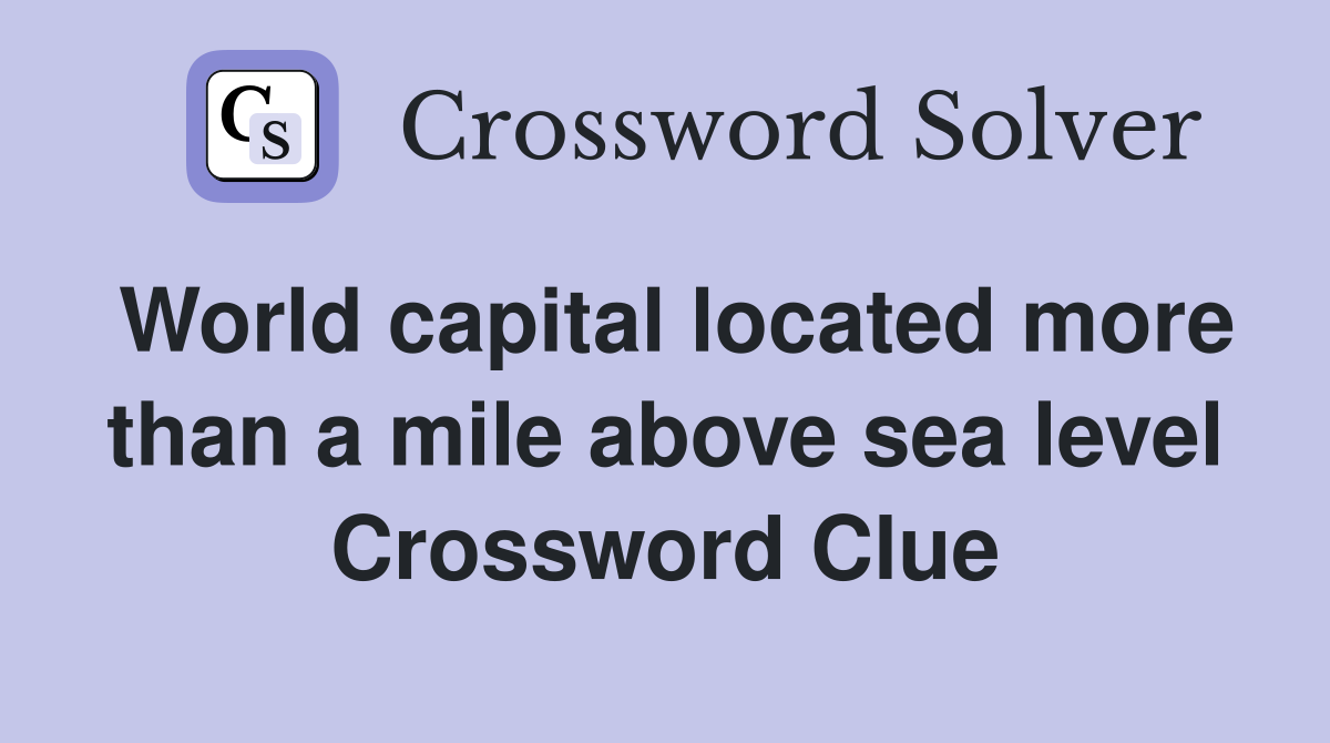 World capital located more than a mile above sea level Crossword Clue