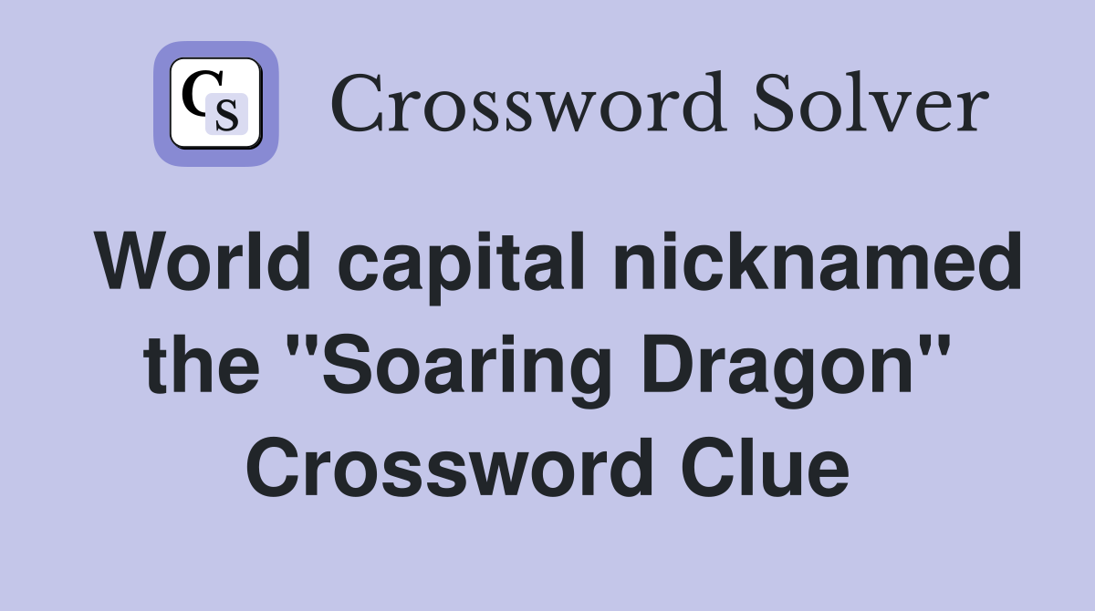 World capital nicknamed the "Soaring Dragon" Crossword Clue