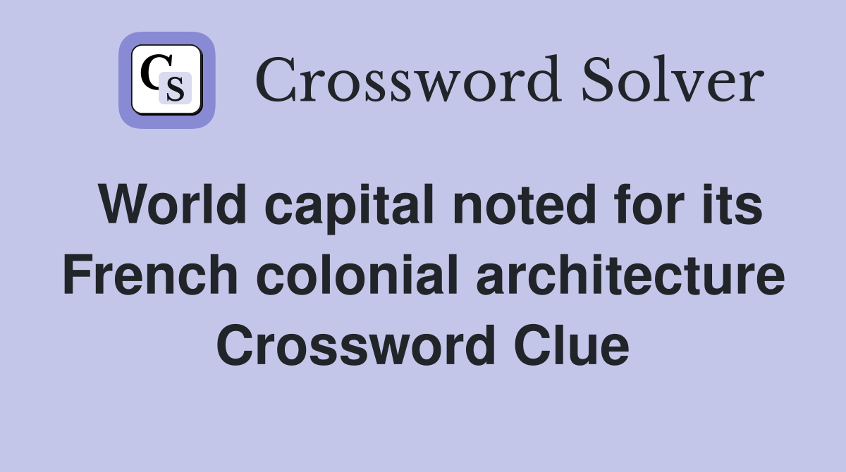 World capital noted for its French colonial architecture Crossword Clue