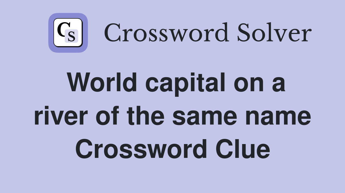 World capital on a river of the same name Crossword Clue
