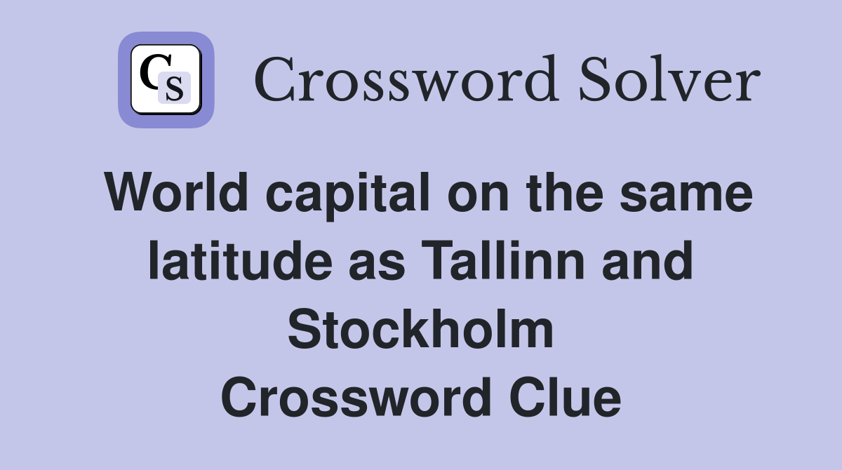 World capital on the same latitude as Tallinn and Stockholm Crossword Clue