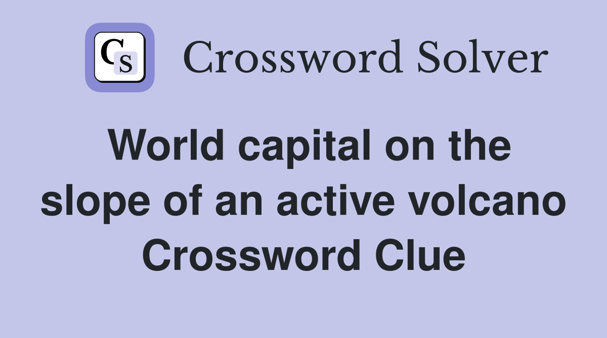 World capital on the slope of an active volcano Crossword Clue