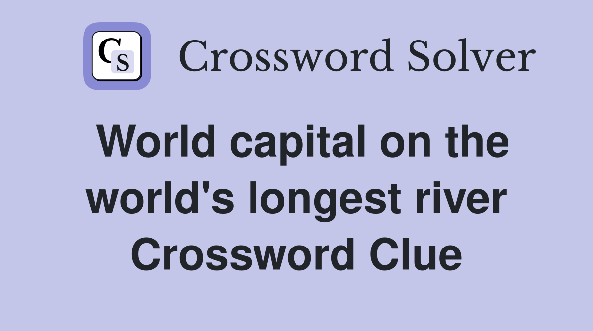 World capital on the world's longest river Crossword Clue