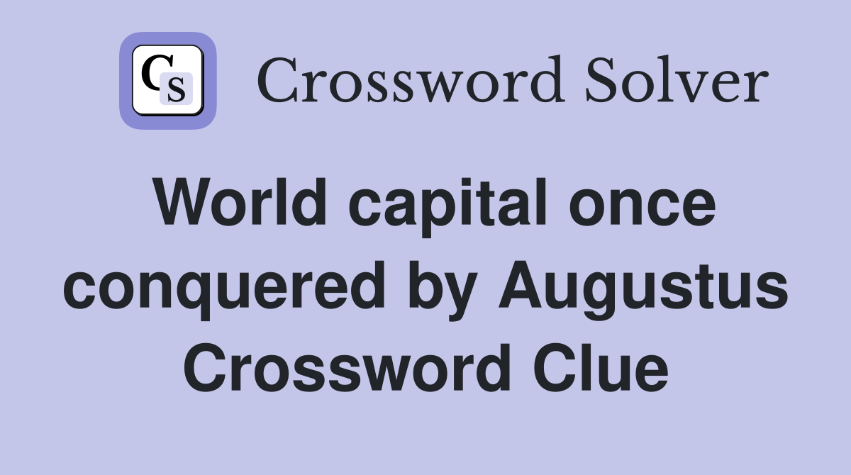 World capital once conquered by Augustus Crossword Clue