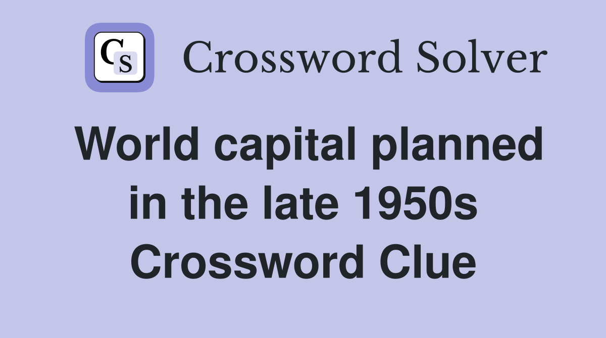 World capital planned in the late 1950s Crossword Clue
