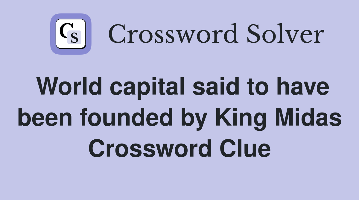 World capital said to have been founded by King Midas Crossword Clue