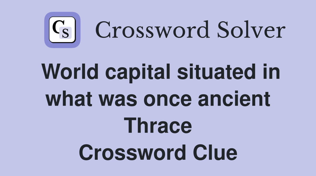 World capital situated in what was once ancient Thrace Crossword Clue