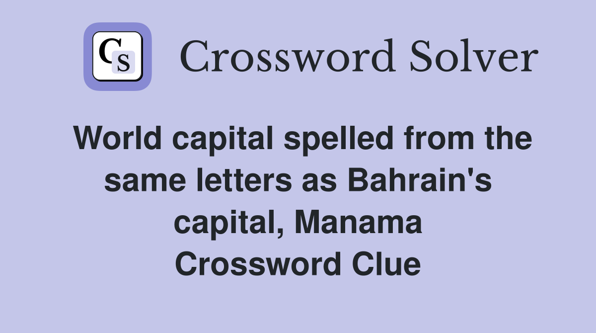 World capital spelled from the same letters as Bahrain's capital, Manama Crossword Clue