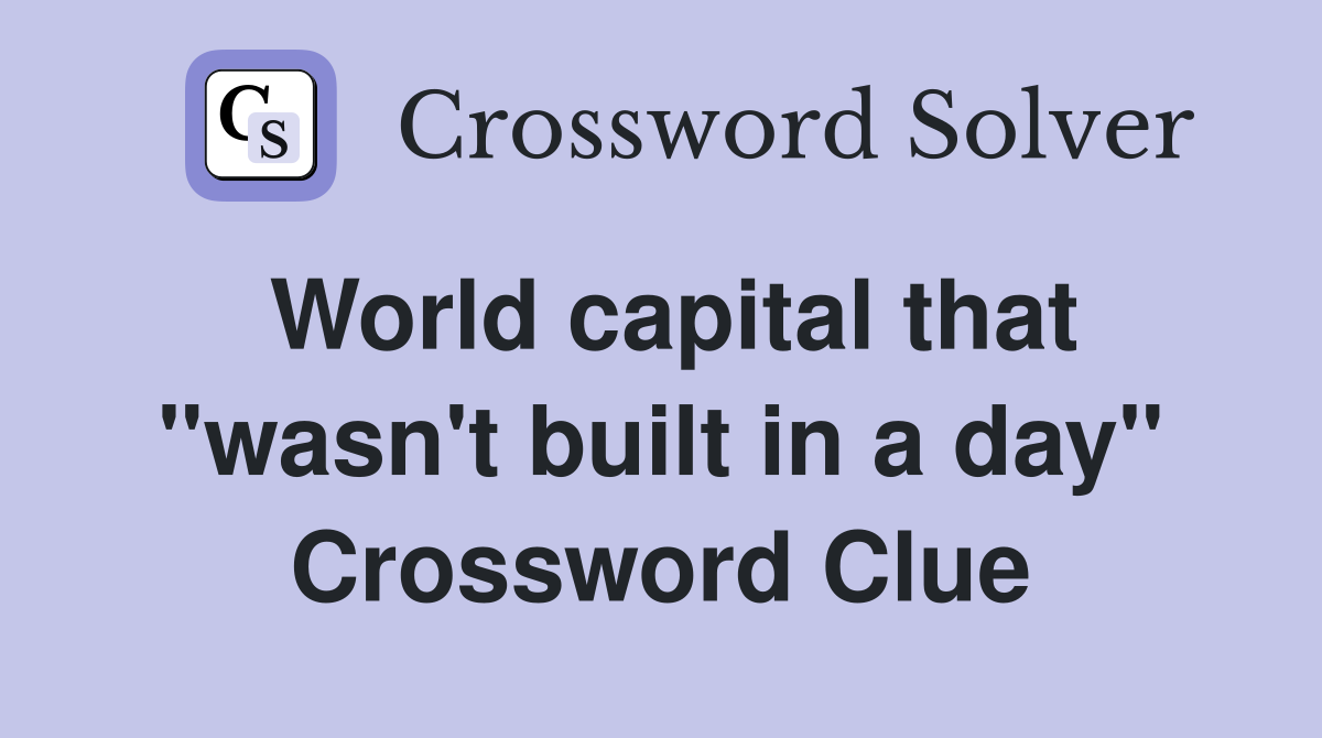 World capital that "wasn't built in a day" Crossword Clue
