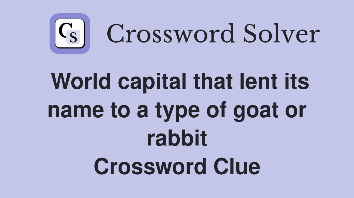 World capital that lent its name to a type of goat or rabbit Crossword Clue