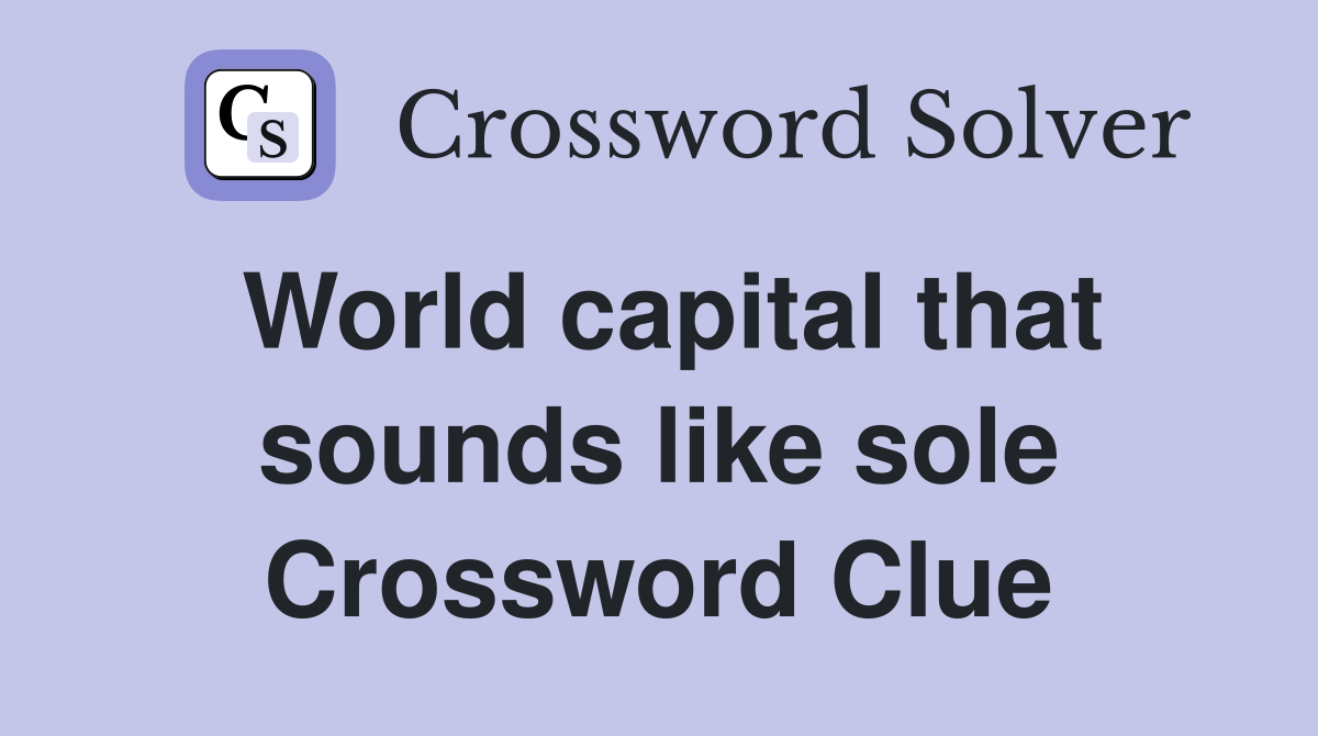 World capital that sounds like sole Crossword Clue