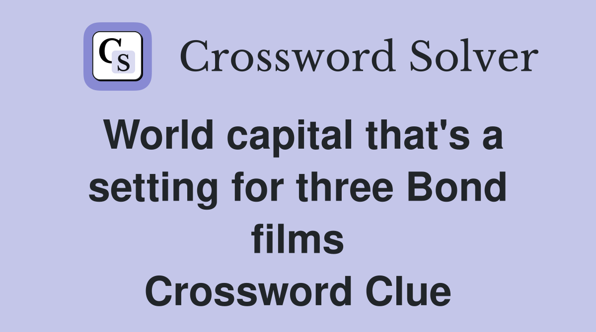 World capital that's a setting for three Bond films Crossword Clue