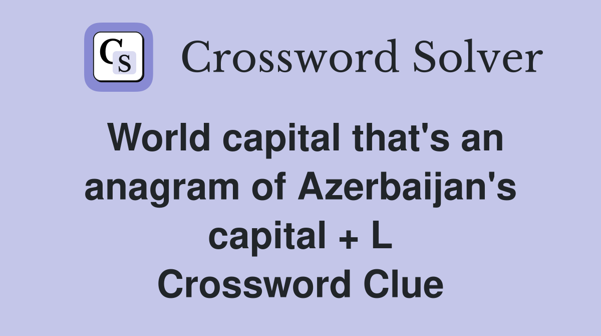 World capital that's an anagram of Azerbaijan's capital + L Crossword Clue