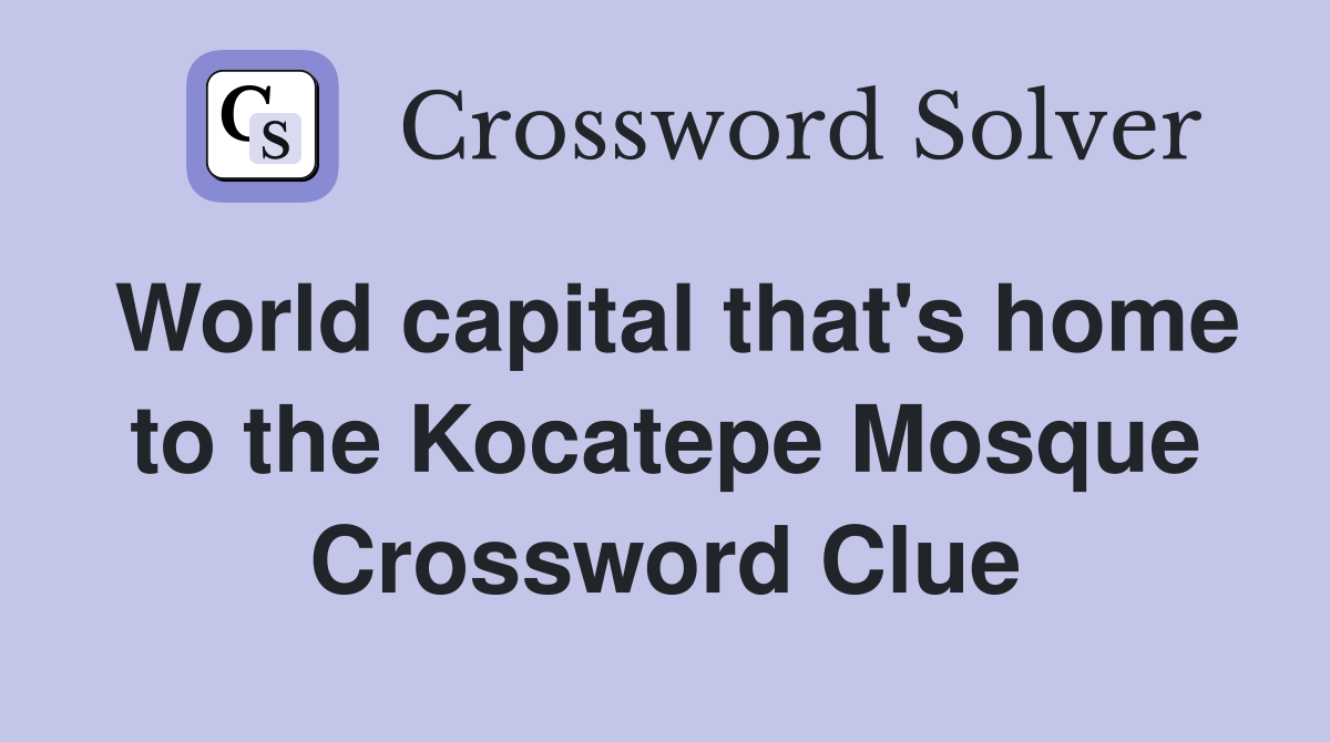 World capital that's home to the Kocatepe Mosque Crossword Clue