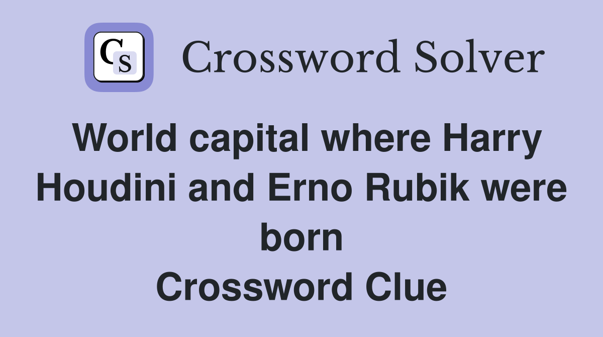 World capital where Harry Houdini and Erno Rubik were born Crossword Clue