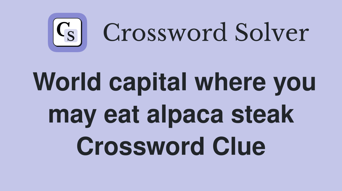 World capital where you may eat alpaca steak Crossword Clue