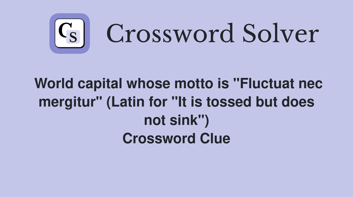World capital whose motto is "Fluctuat nec mergitur" (Latin for "It is tossed but does not sink") Crossword Clue