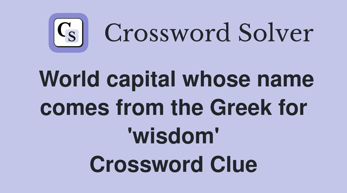World capital whose name comes from the Greek for 'wisdom' Crossword Clue