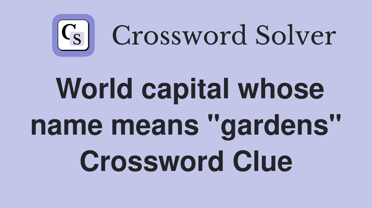 World capital whose name means "gardens" Crossword Clue
