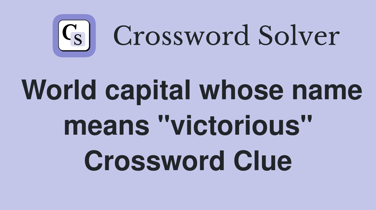 World capital whose name means "victorious" Crossword Clue