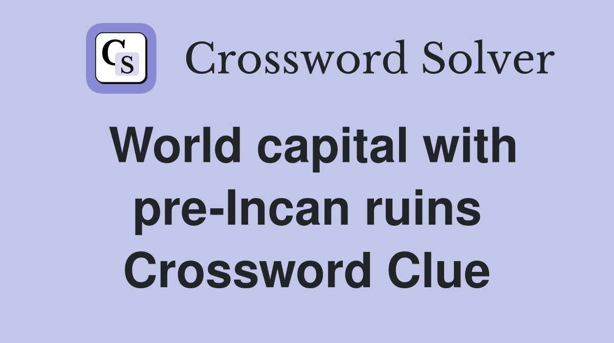 World capital with pre-Incan ruins Crossword Clue