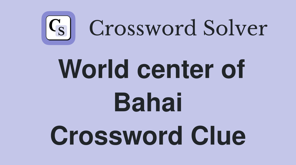 World center of Bahai Crossword Clue