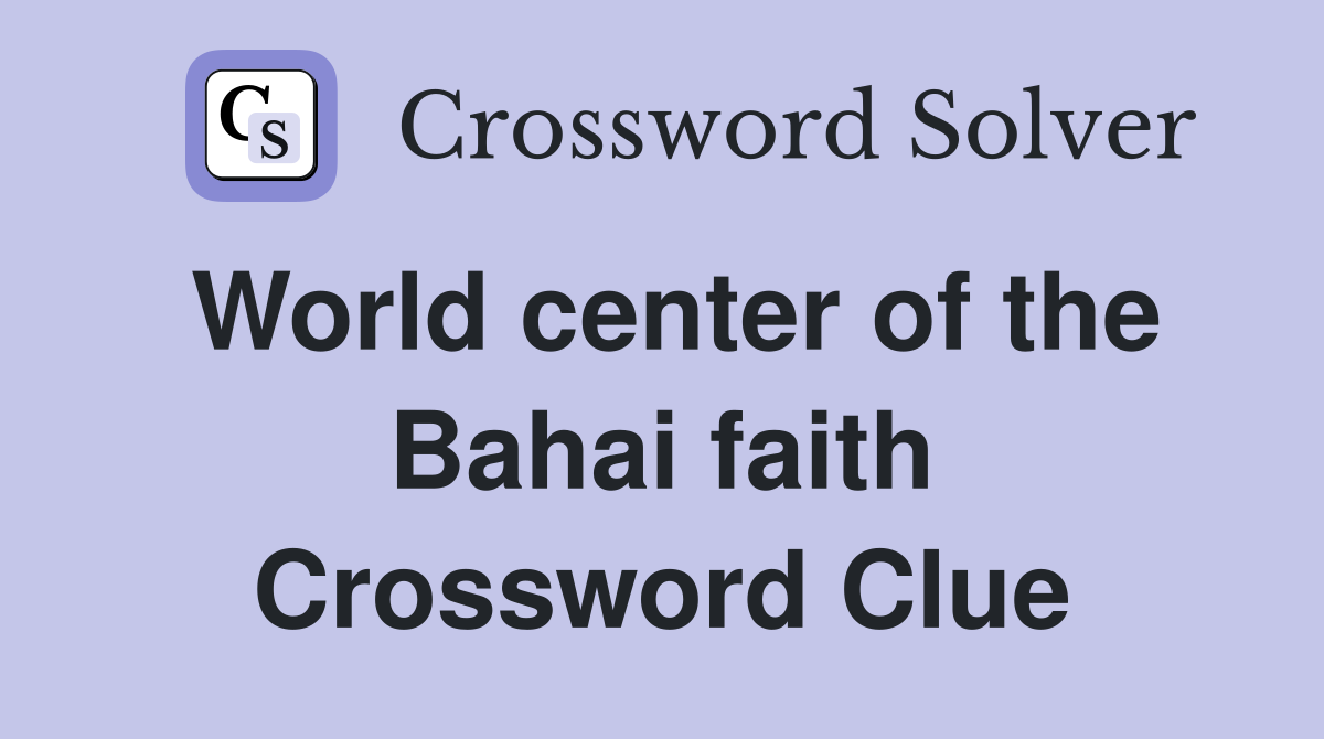 World center of the Bahai faith Crossword Clue