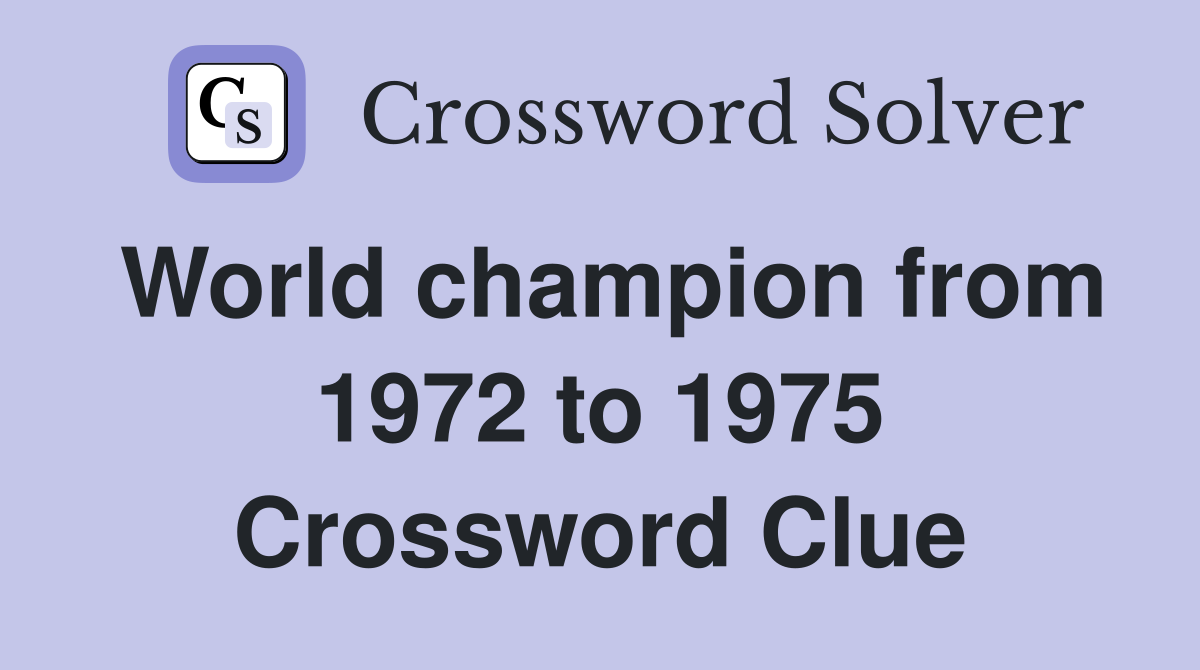 World champion from 1972 to 1975 Crossword Clue