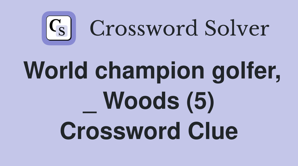 World champion golfer, _ Woods (5) Crossword Clue