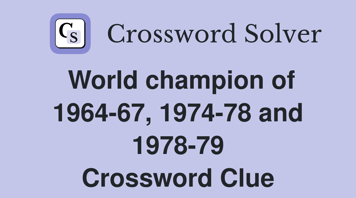 World champion of 1964-67, 1974-78 and 1978-79 Crossword Clue