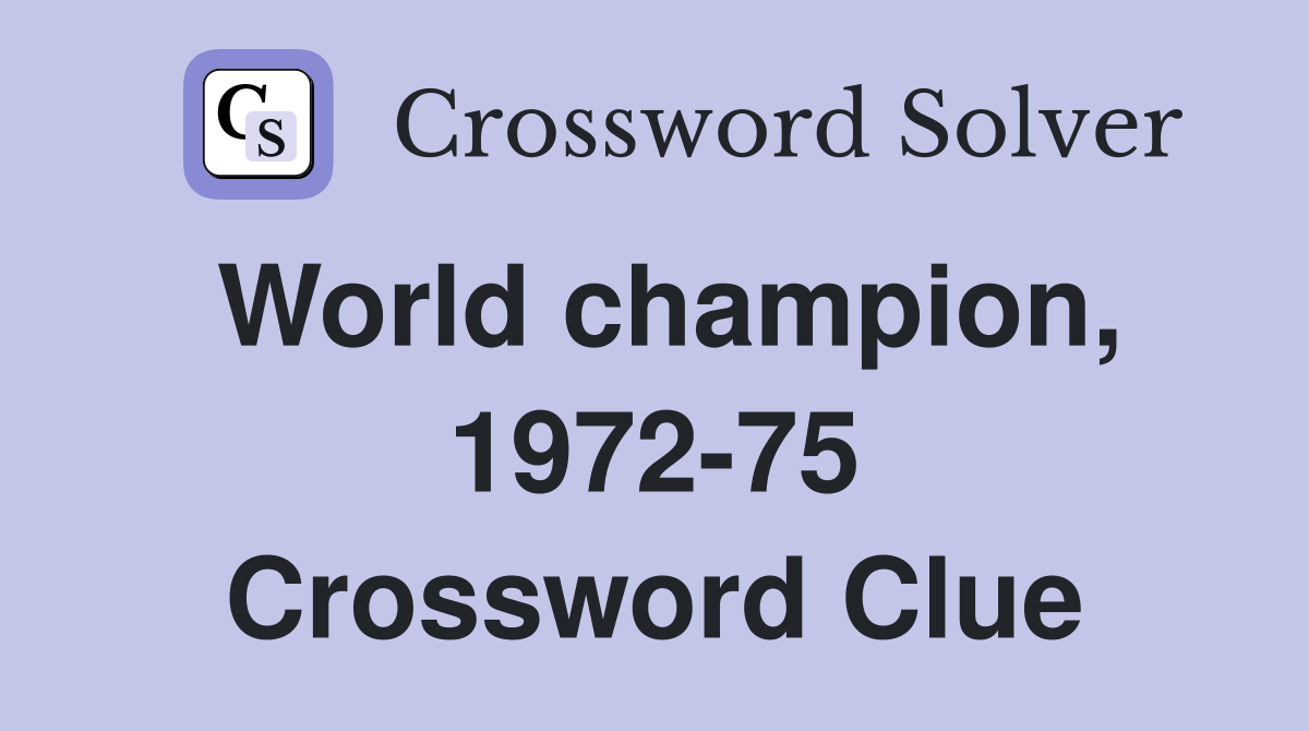 World champion, 1972-75 Crossword Clue
