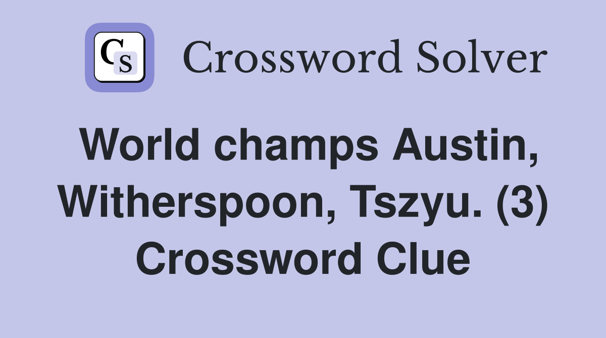World champs Austin, Witherspoon, Tszyu. (3) Crossword Clue