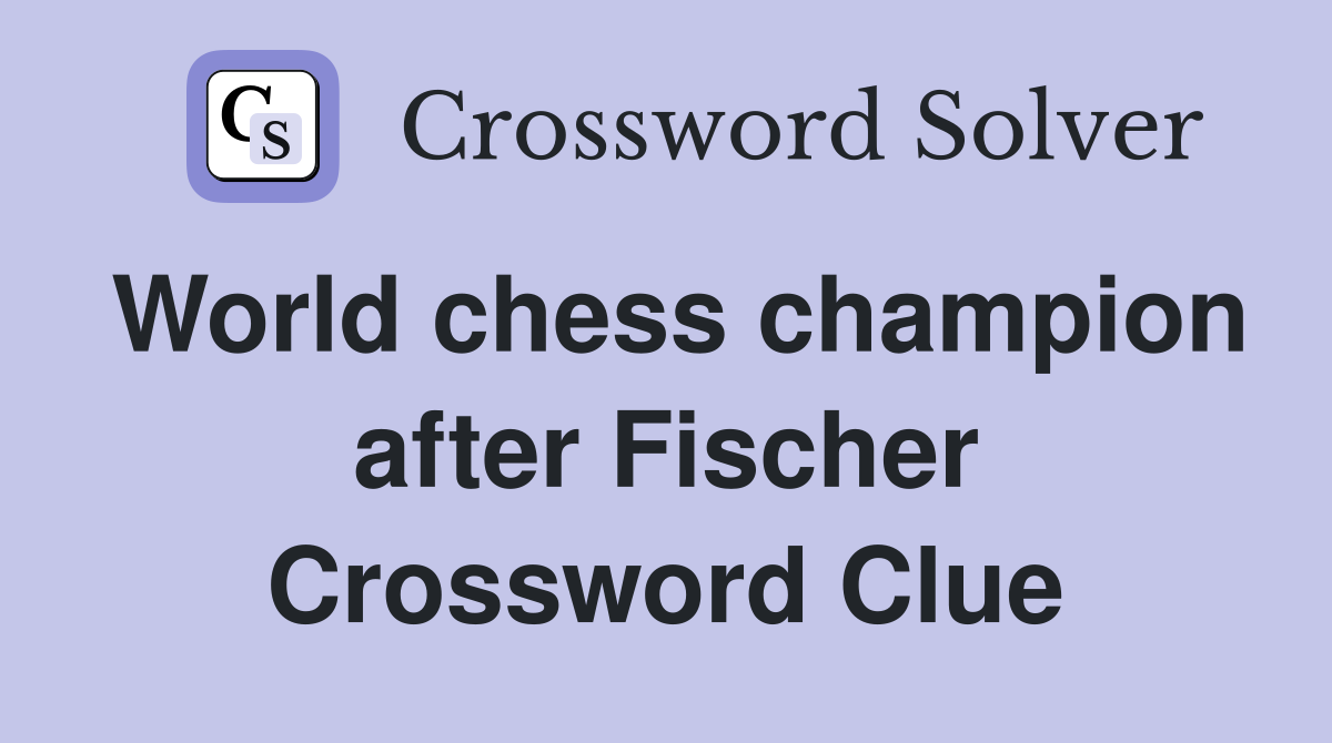 World chess champion after Fischer Crossword Clue