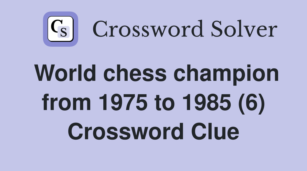 World chess champion from 1975 to 1985 (6) Crossword Clue