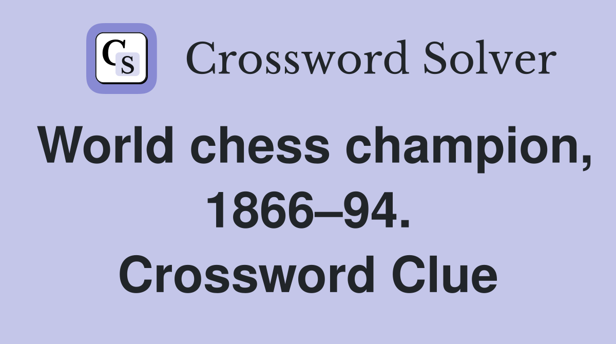 World chess champion, 1866–94. Crossword Clue