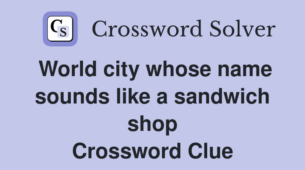 World city whose name sounds like a sandwich shop Crossword Clue