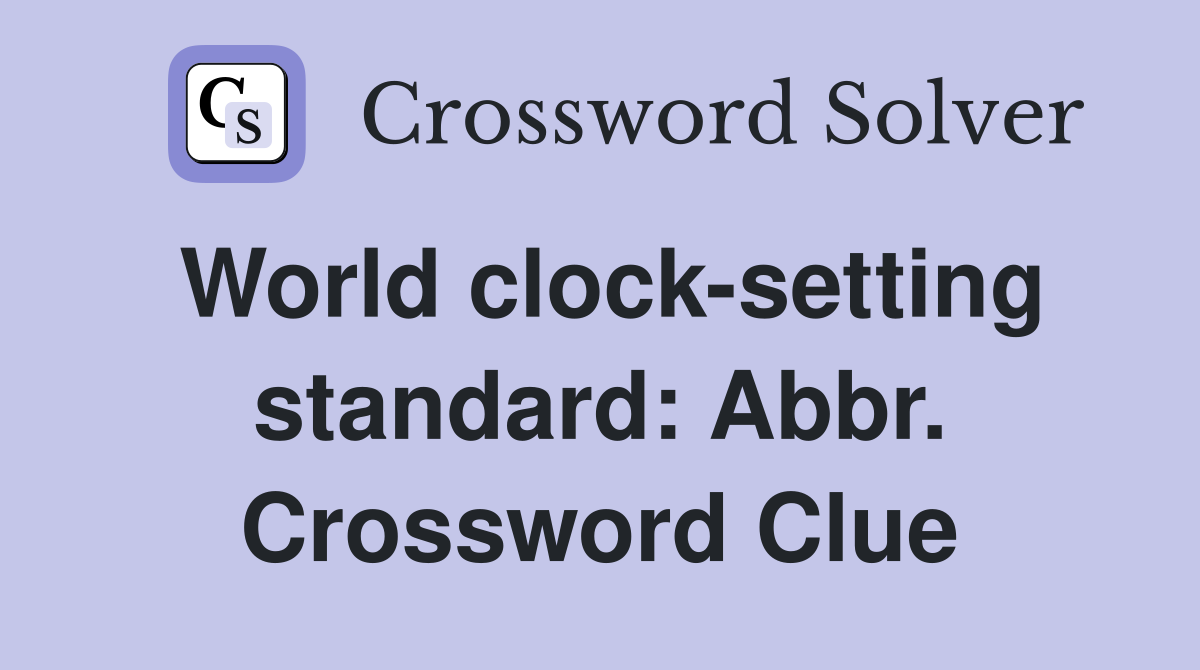 World clock-setting standard: Abbr. Crossword Clue